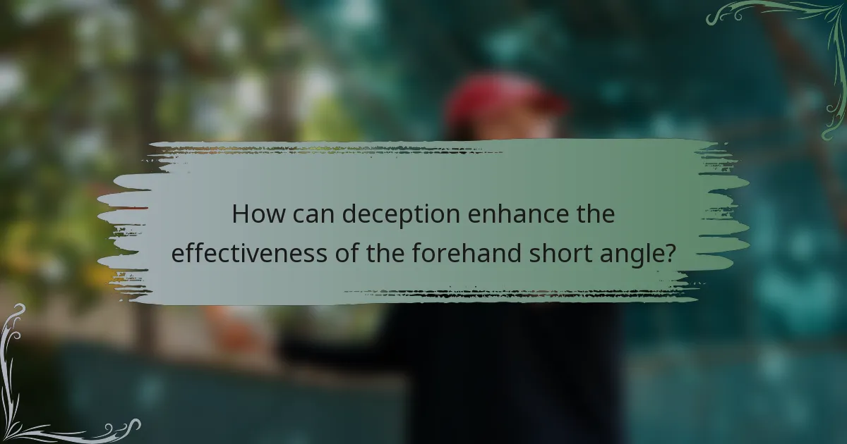 How can deception enhance the effectiveness of the forehand short angle?