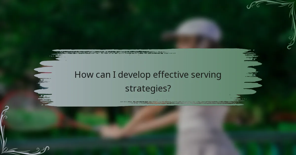 How can I develop effective serving strategies?