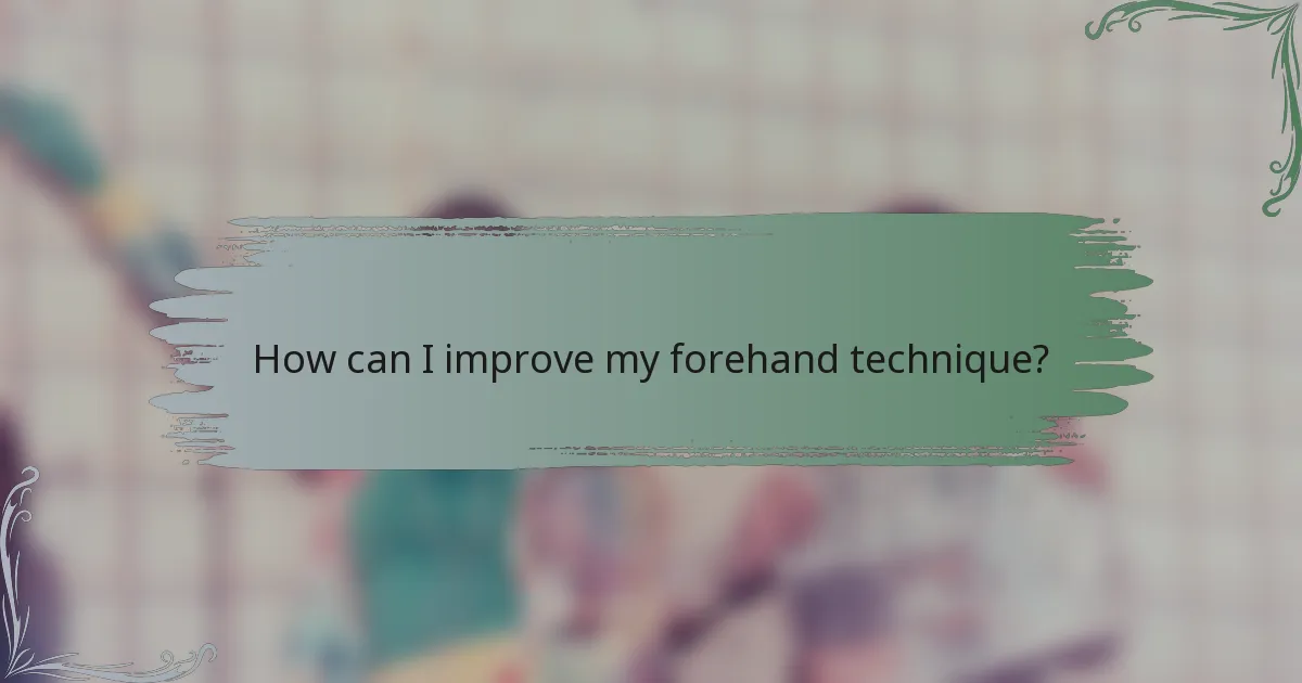 How can I improve my forehand technique?