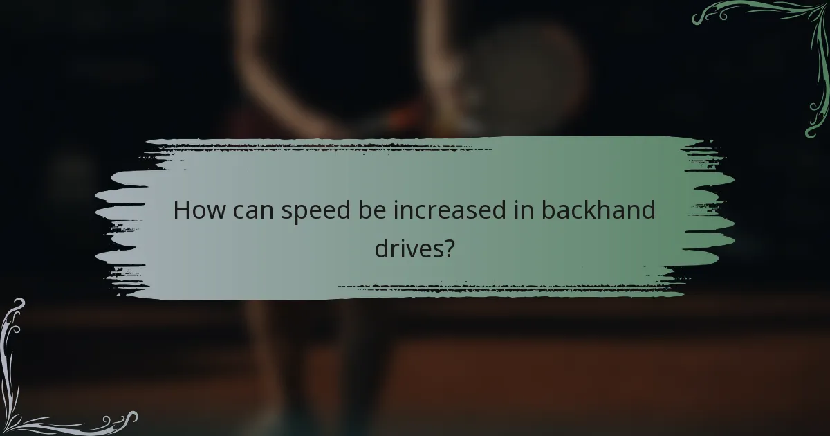How can speed be increased in backhand drives?