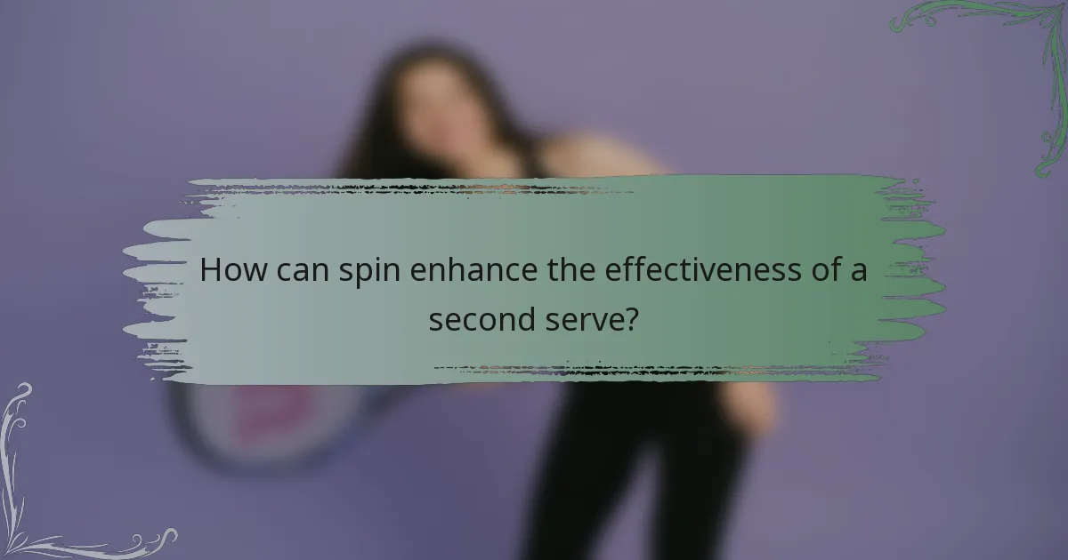 How can spin enhance the effectiveness of a second serve?