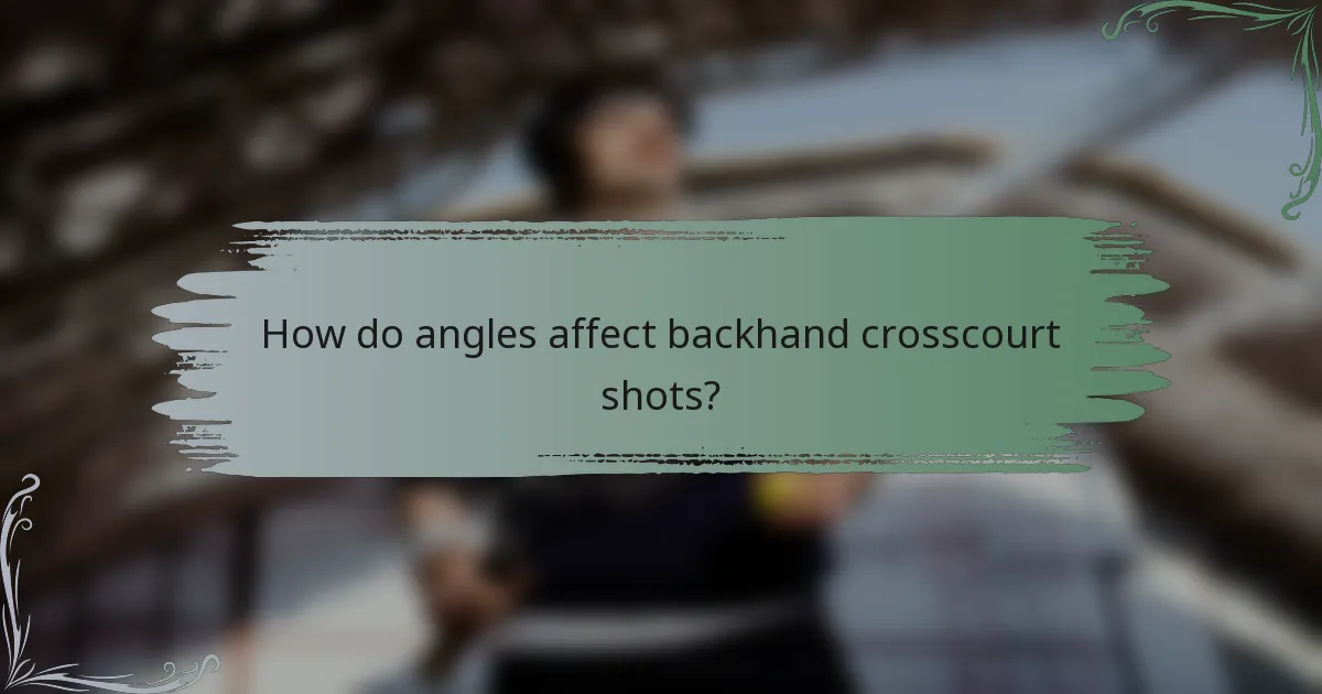 How do angles affect backhand crosscourt shots?