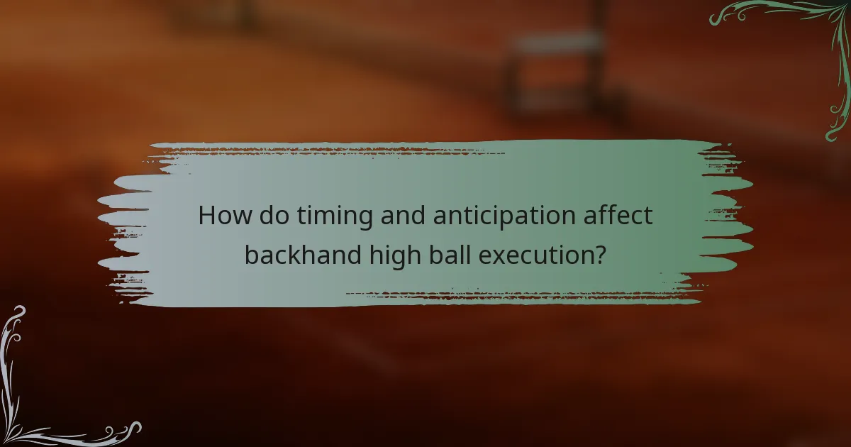 How do timing and anticipation affect backhand high ball execution?