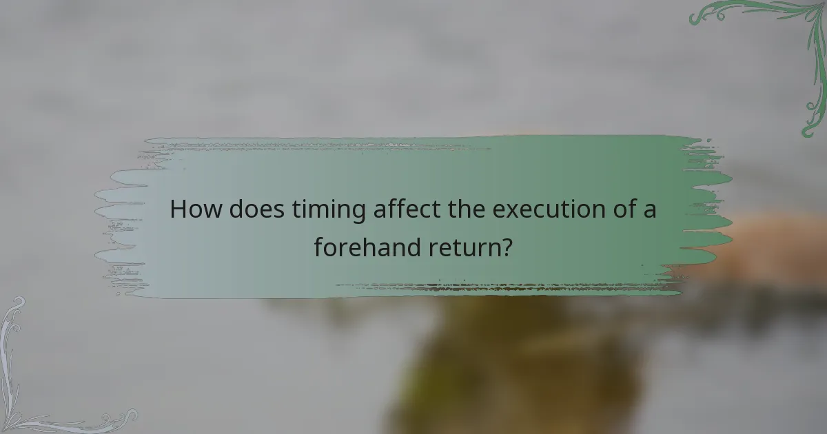 How does timing affect the execution of a forehand return?