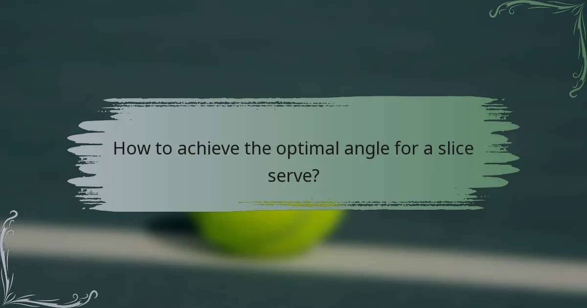 How to achieve the optimal angle for a slice serve?