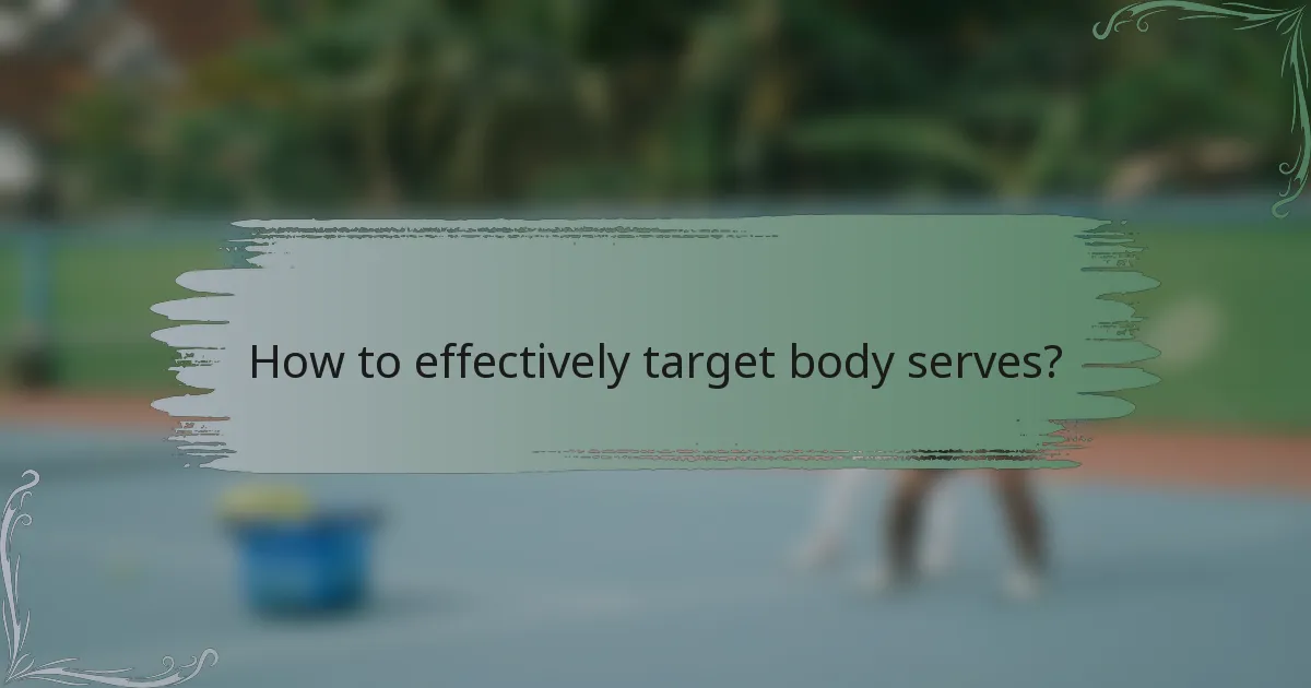 How to effectively target body serves?
