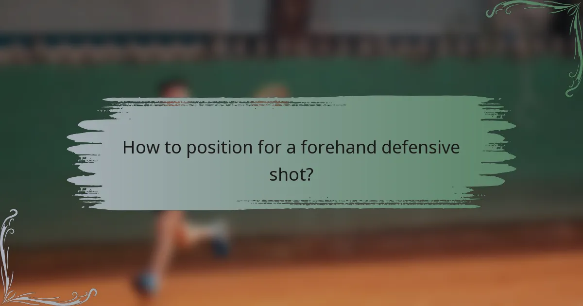 How to position for a forehand defensive shot?