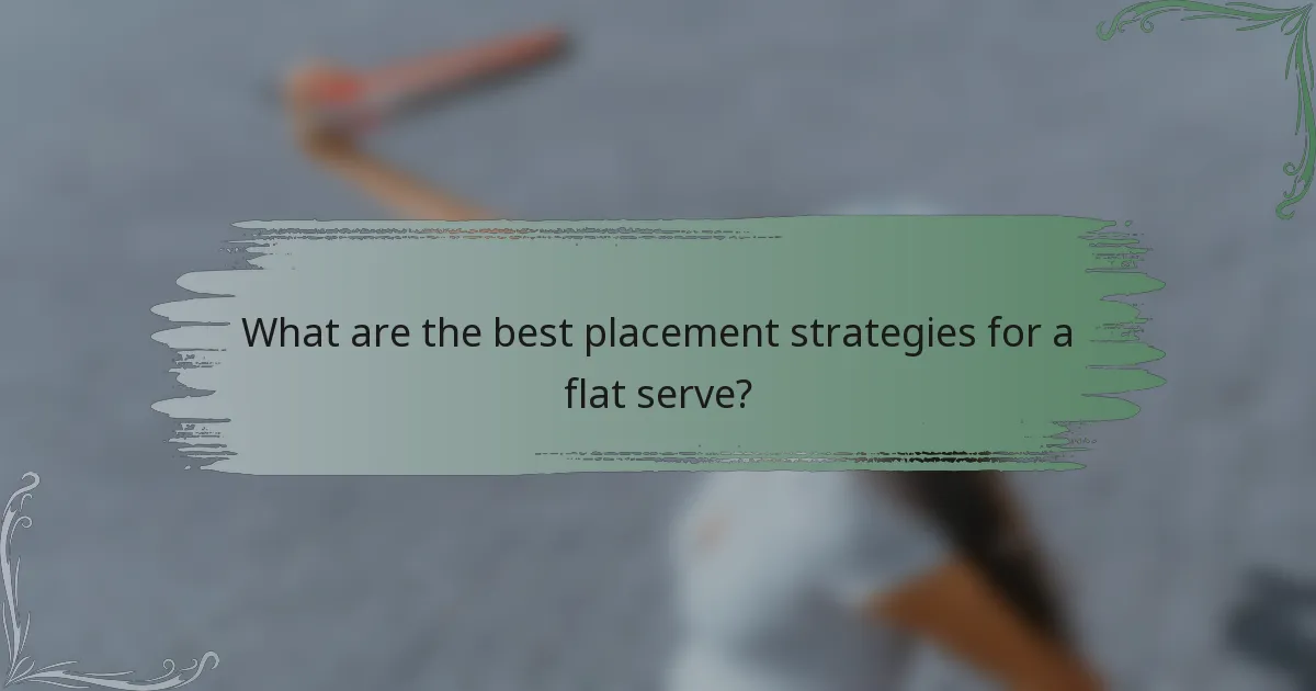 What are the best placement strategies for a flat serve?