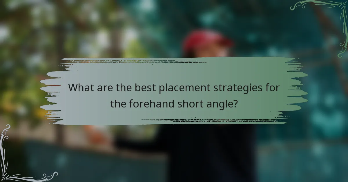 What are the best placement strategies for the forehand short angle?