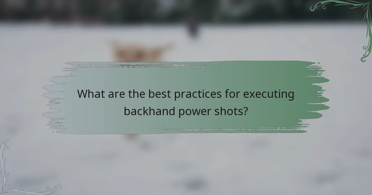What are the best practices for executing backhand power shots?