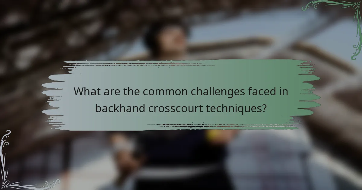 What are the common challenges faced in backhand crosscourt techniques?