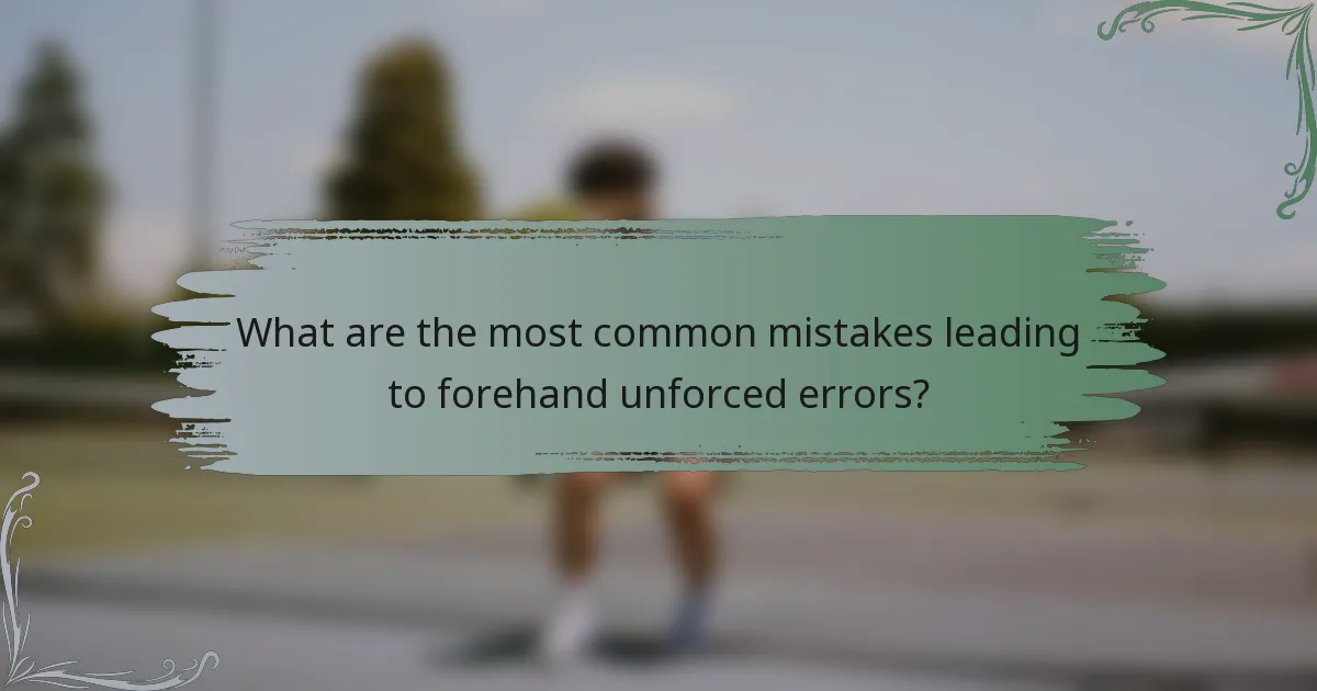 What are the most common mistakes leading to forehand unforced errors?