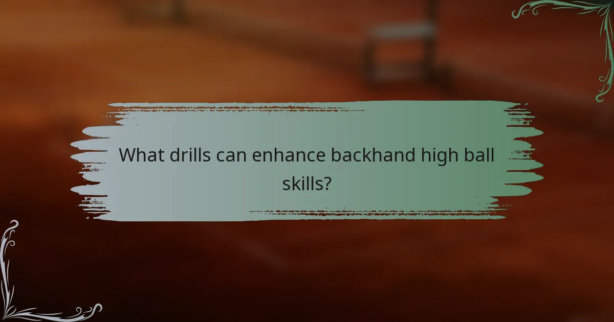 What drills can enhance backhand high ball skills?
