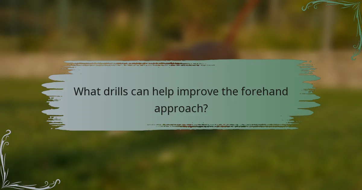 What drills can help improve the forehand approach?