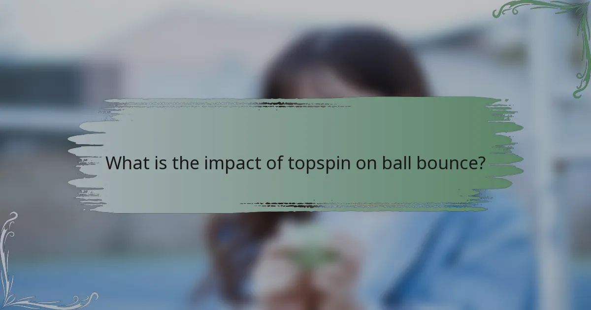 What is the impact of topspin on ball bounce?