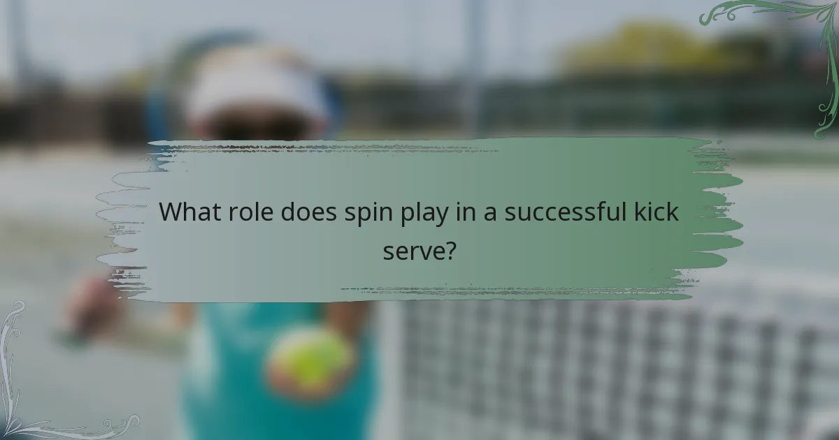 What role does spin play in a successful kick serve?
