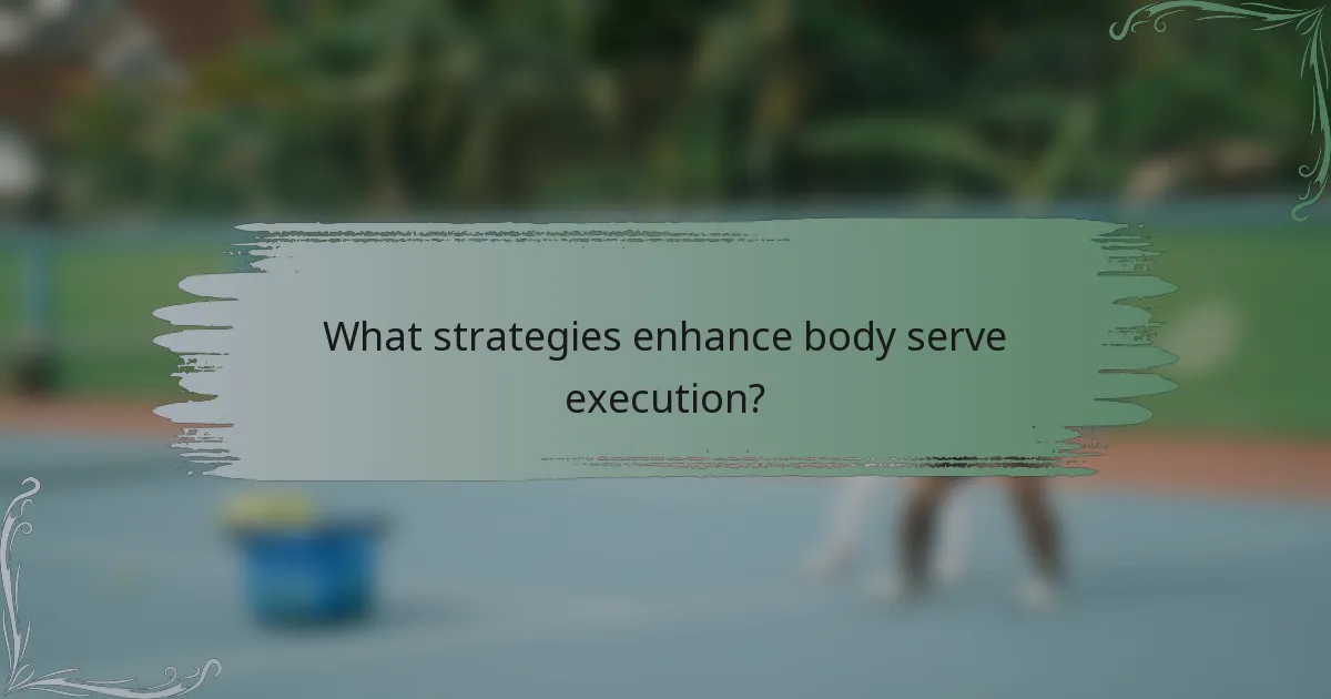 What strategies enhance body serve execution?