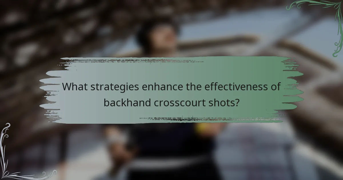 What strategies enhance the effectiveness of backhand crosscourt shots?