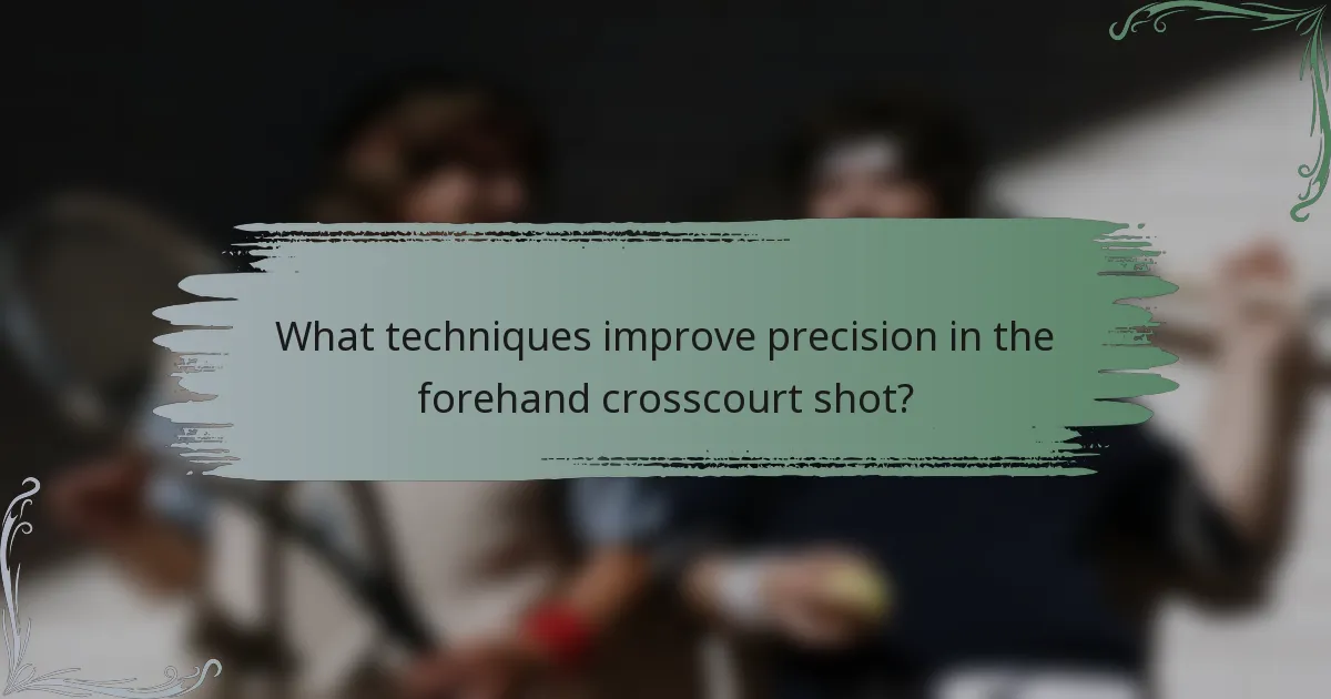 What techniques improve precision in the forehand crosscourt shot?