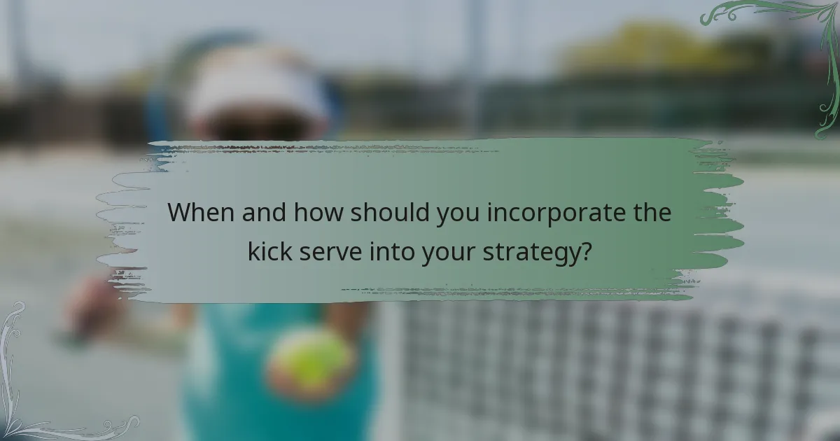 When and how should you incorporate the kick serve into your strategy?