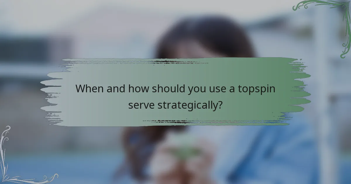 When and how should you use a topspin serve strategically?