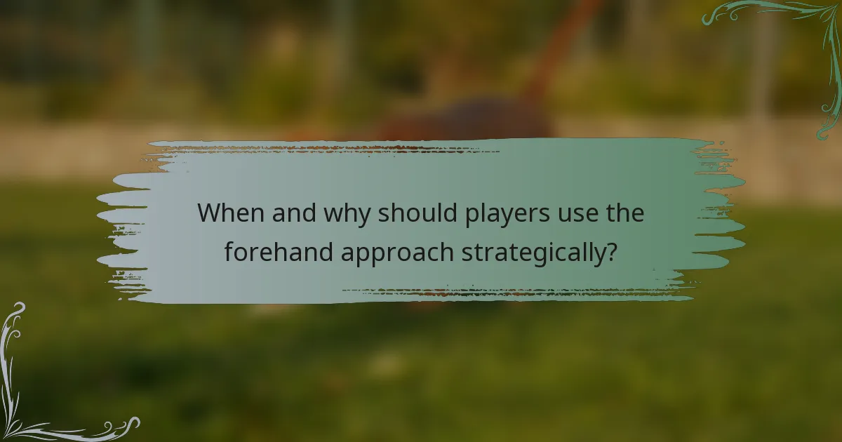 When and why should players use the forehand approach strategically?
