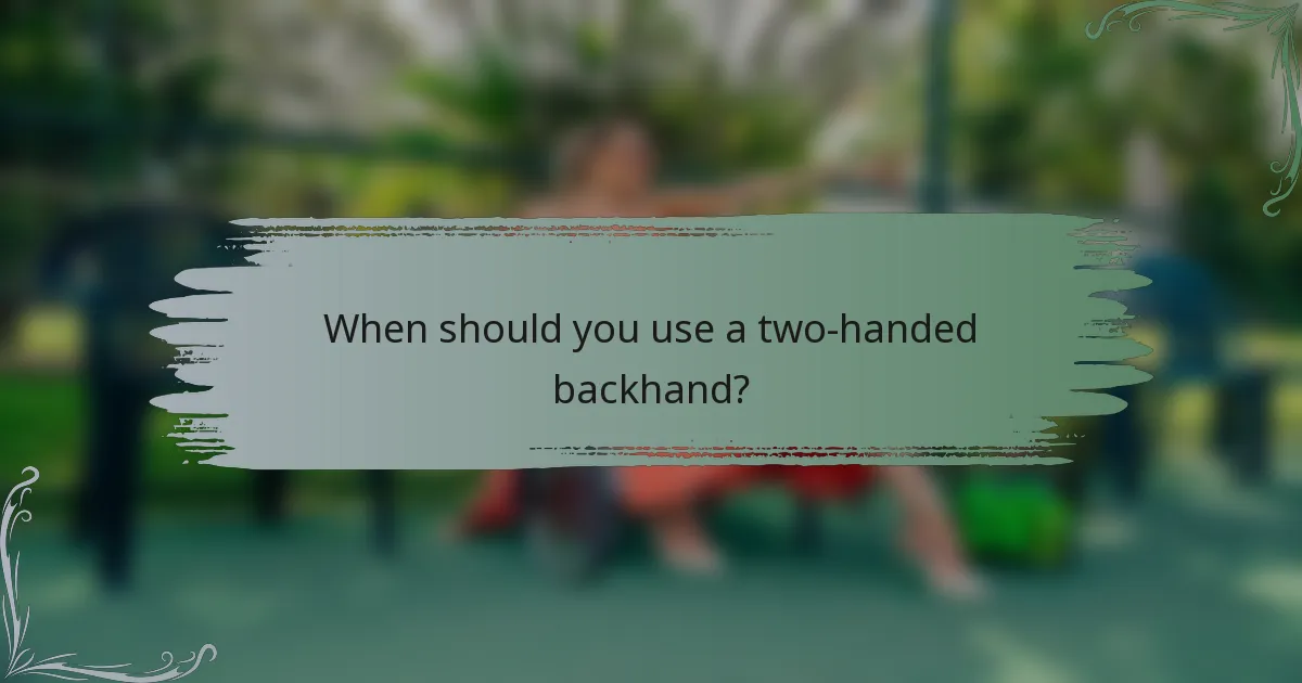 When should you use a two-handed backhand?