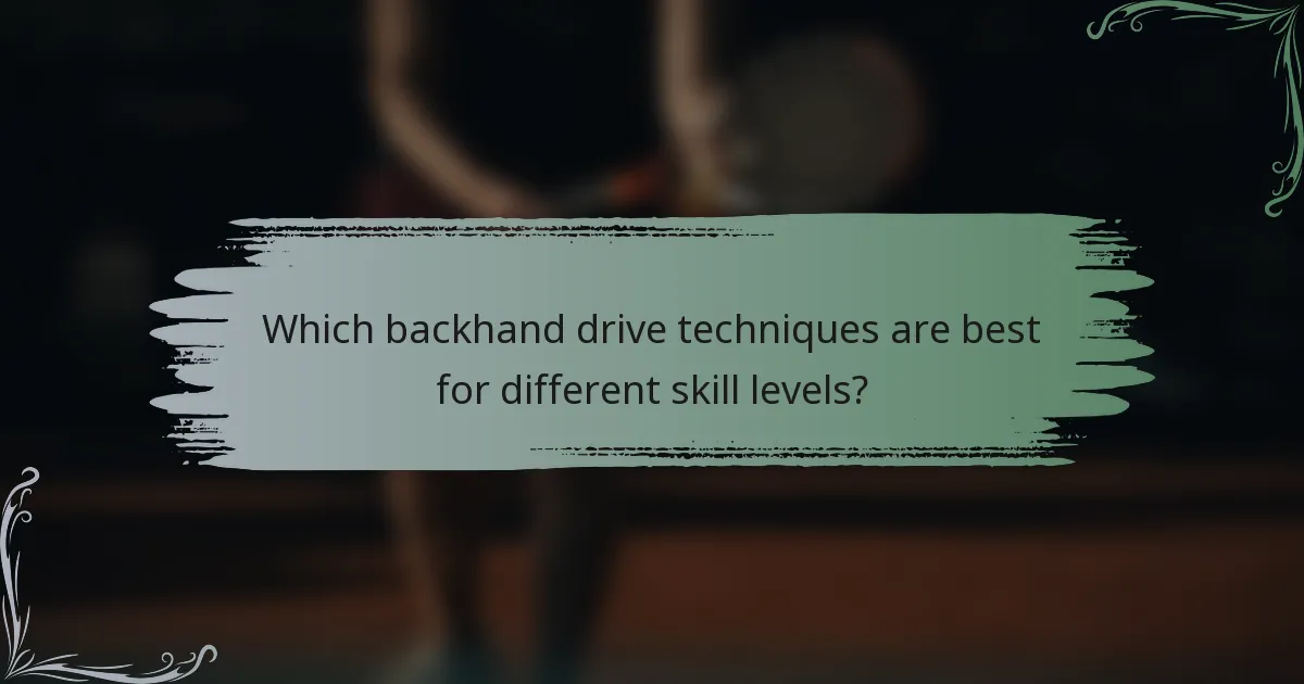 Which backhand drive techniques are best for different skill levels?