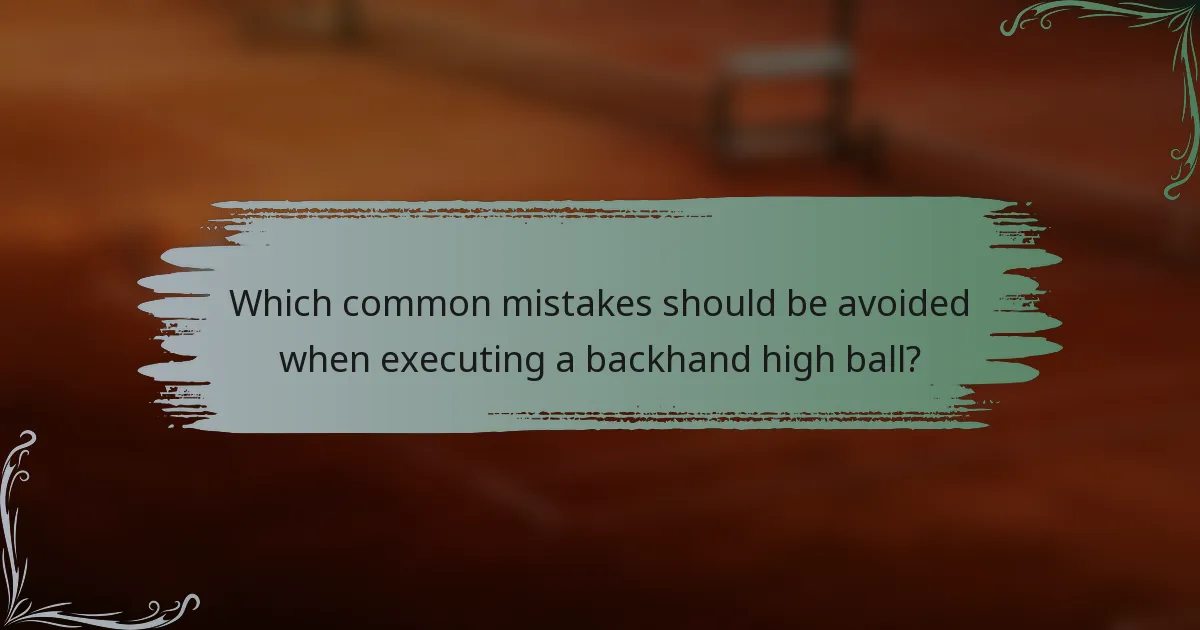 Which common mistakes should be avoided when executing a backhand high ball?
