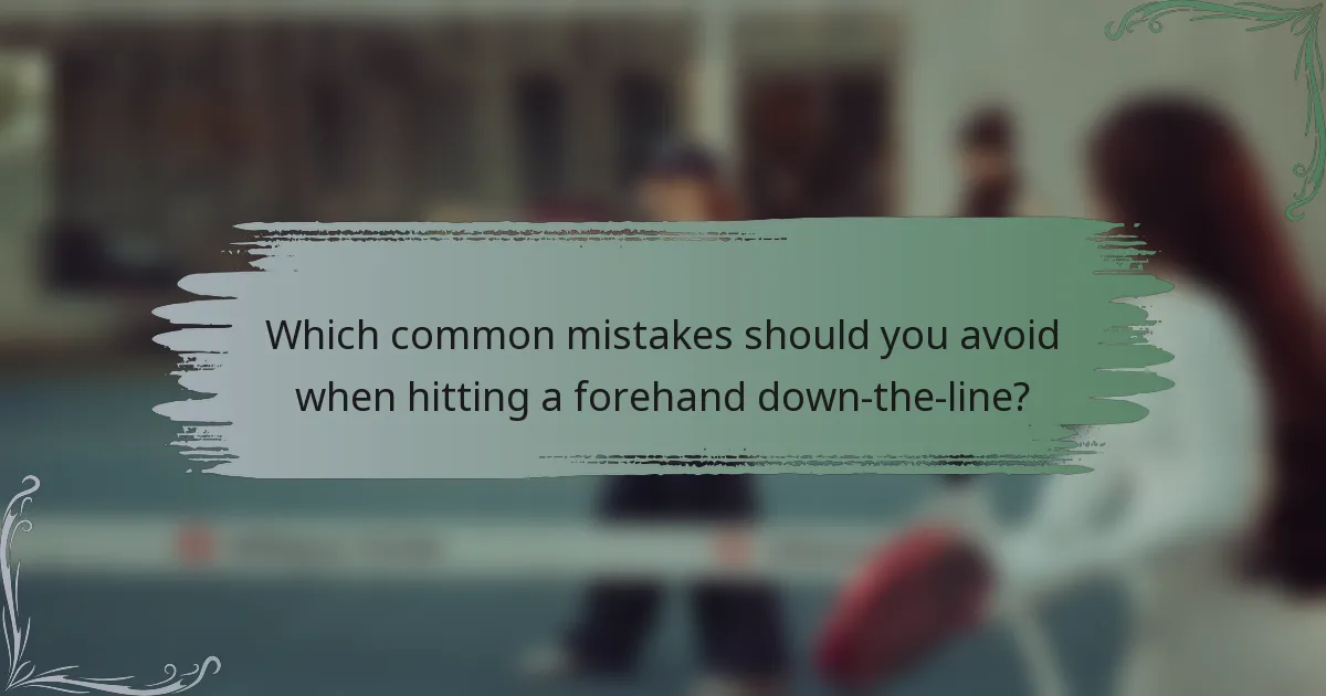 Which common mistakes should you avoid when hitting a forehand down-the-line?