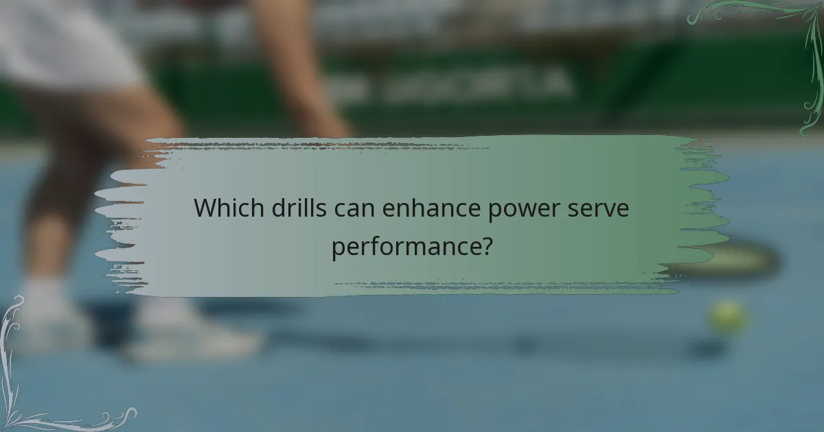 Which drills can enhance power serve performance?