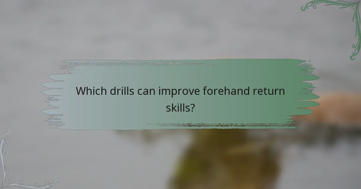 Which drills can improve forehand return skills?