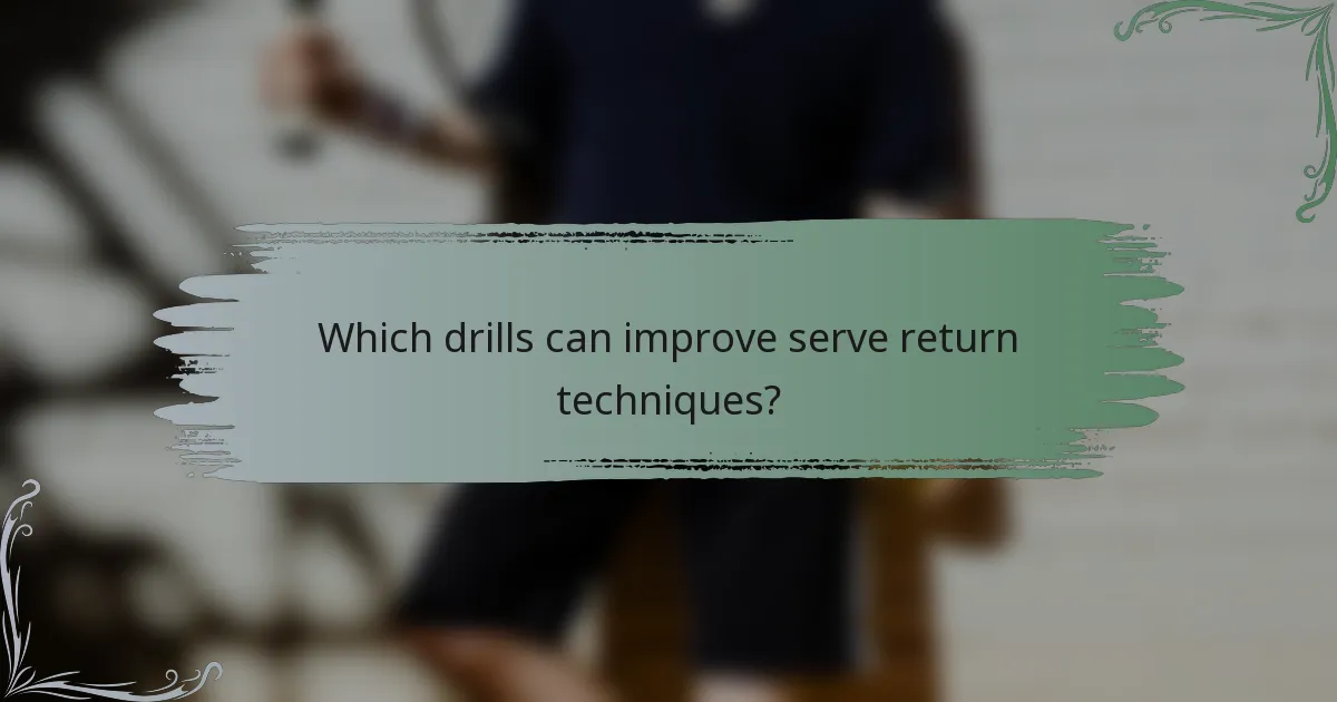 Which drills can improve serve return techniques?