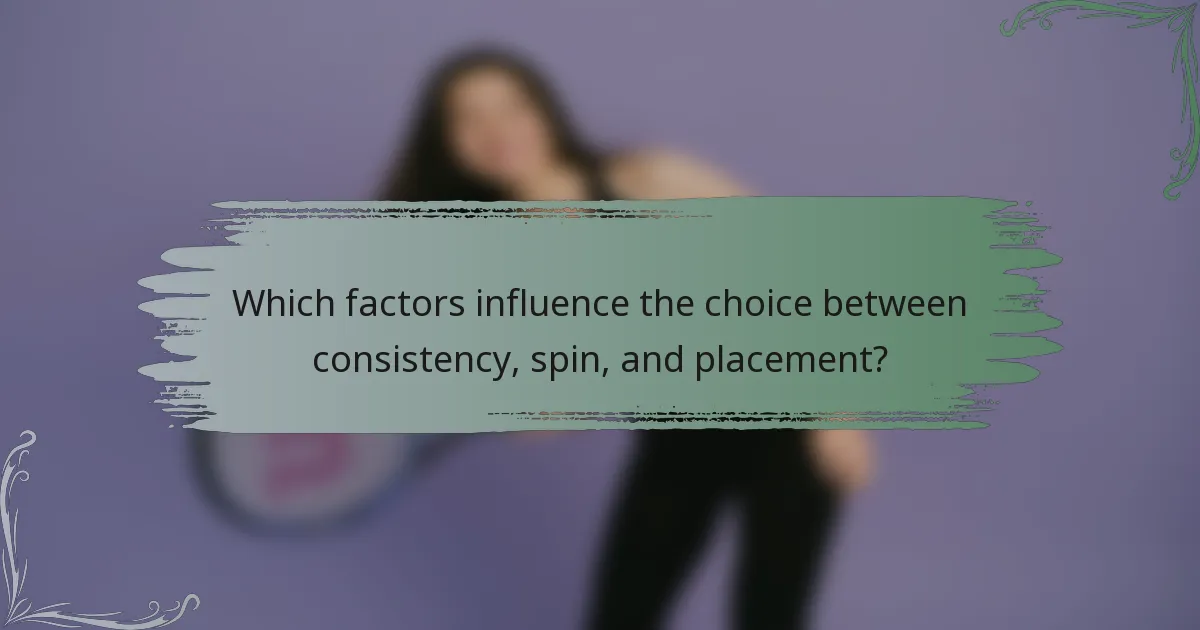 Which factors influence the choice between consistency, spin, and placement?