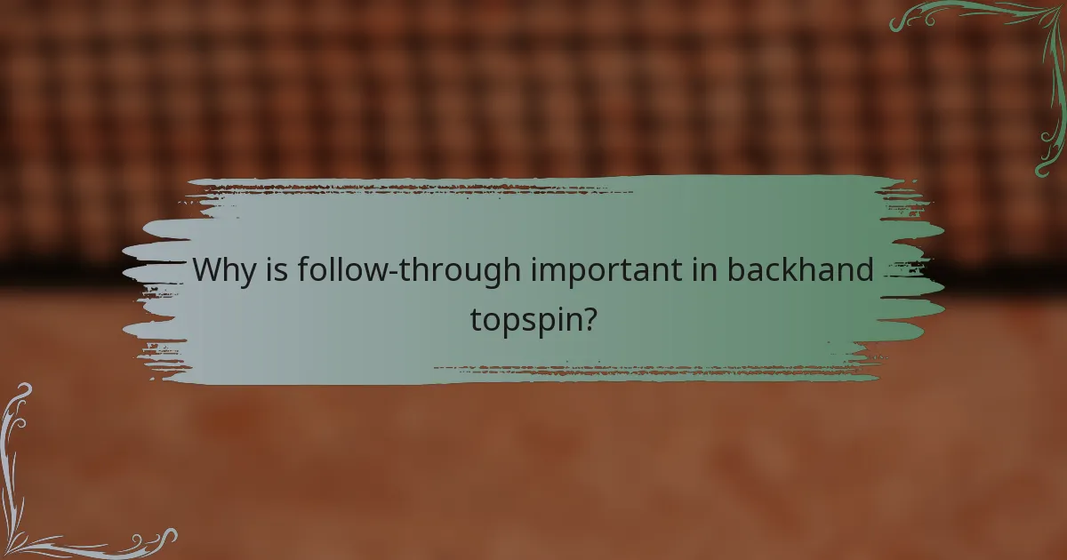 Why is follow-through important in backhand topspin?
