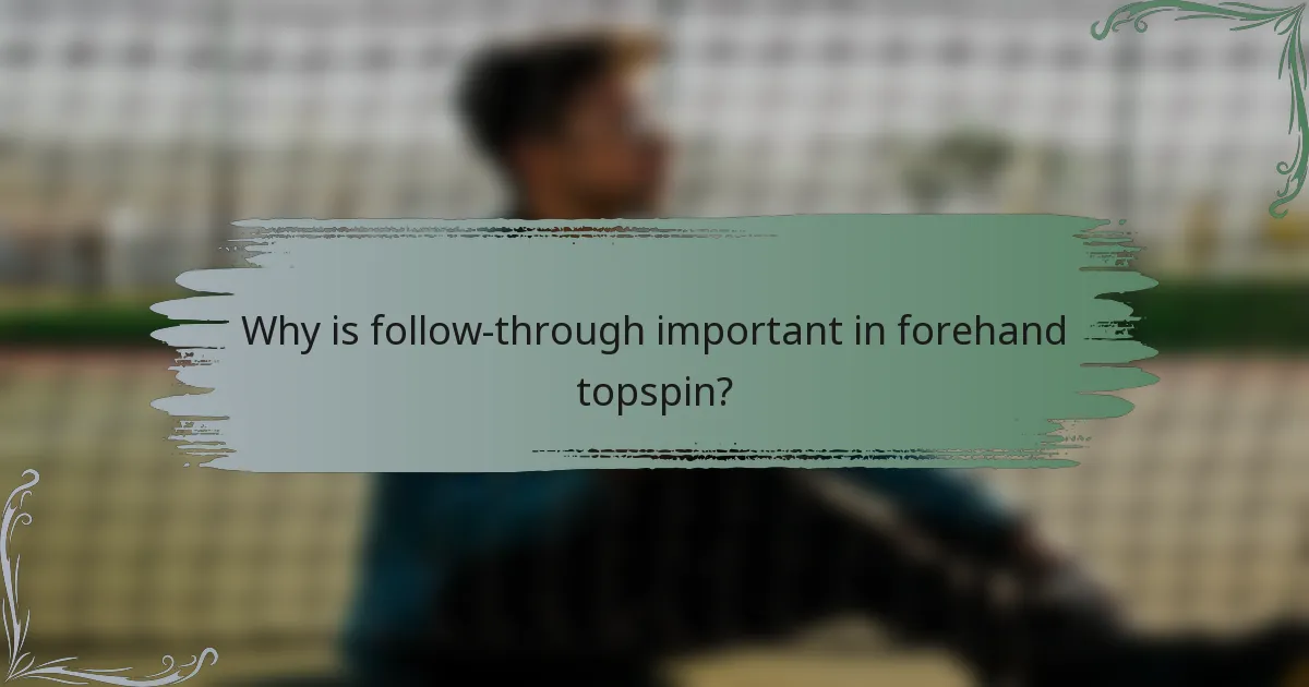 Why is follow-through important in forehand topspin?
